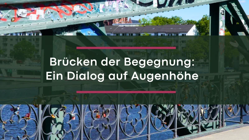 Beitrags-Vorschaubild mit Titel: Brücken der Begegnung: Ein Dialog auf Augenhöhe