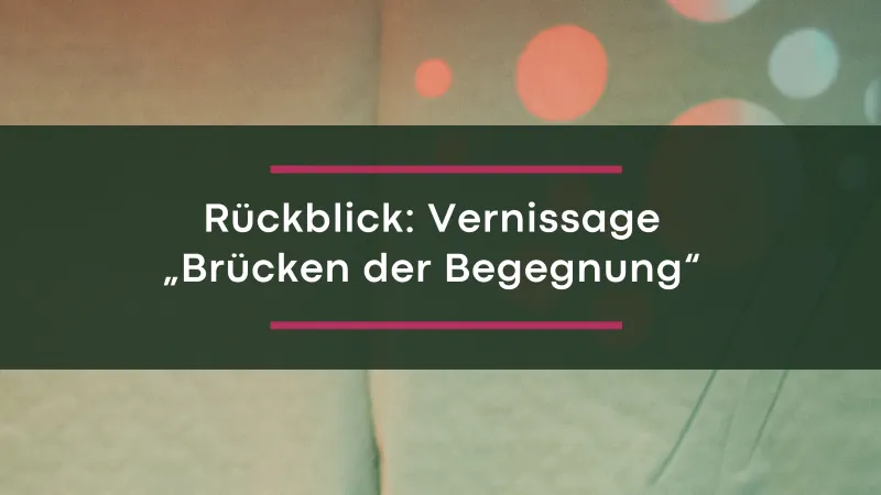 Vorschaubild für "Rückblick: Vernissage "Brücken der Begegnung""