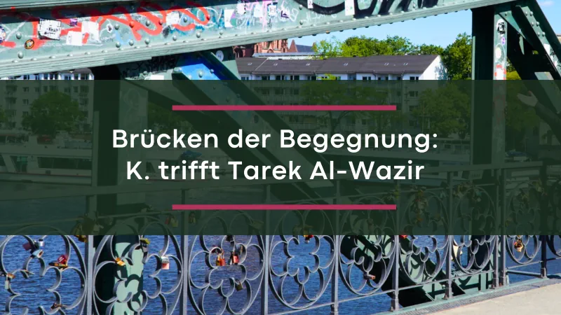 Vorschaubild für "Brücken der Begegnung: K. trifft Tarek Al-Wazir