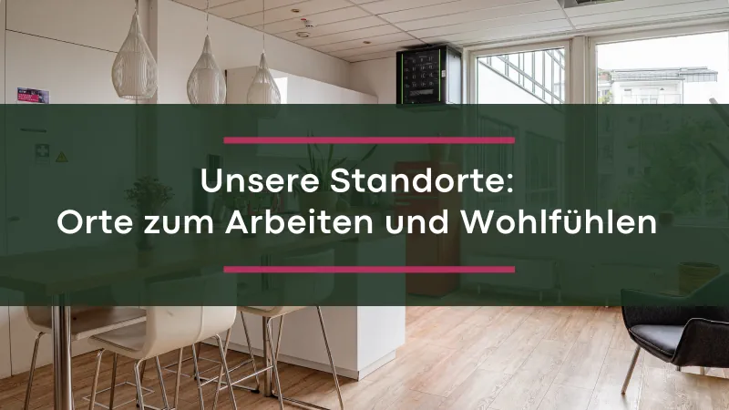 Titel: Unsere Standorte: Orte zum Arbeiten und Wohlfühlen